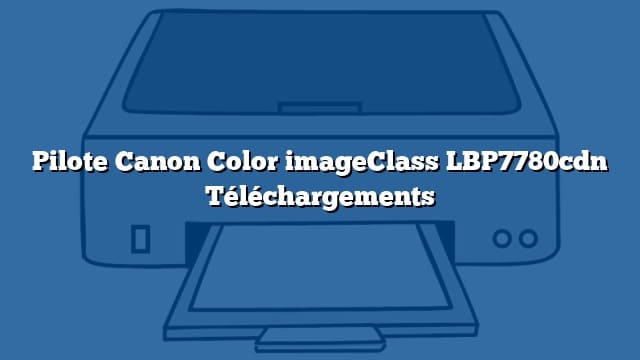 Pilote Canon Color imageClass LBP7780cdn Téléchargements