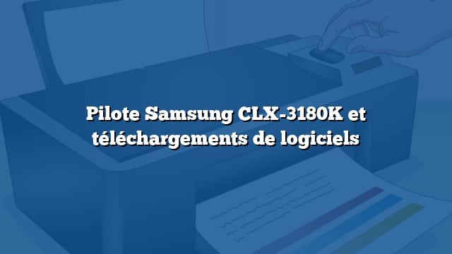 Pilote Samsung CLX-3180K et téléchargements de logiciels