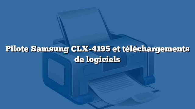 Pilote Samsung CLX-4195 et téléchargements de logiciels