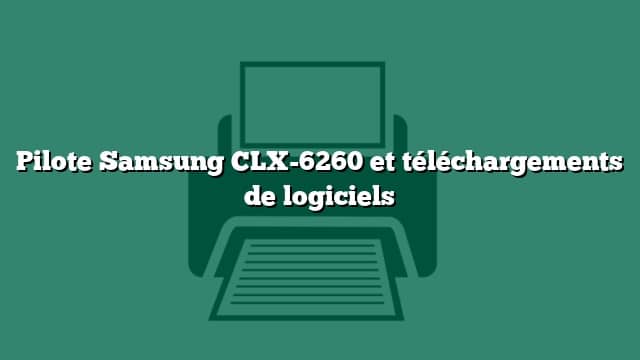 Pilote Samsung CLX-6260 et téléchargements de logiciels