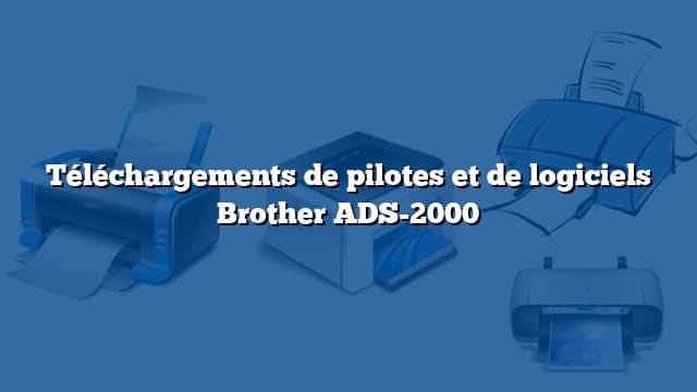 Téléchargements de pilotes et de logiciels Brother ADS-2000