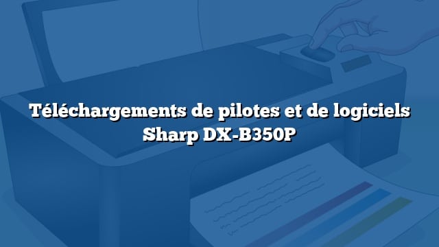 Téléchargements de pilotes et de logiciels Sharp DX-B350P