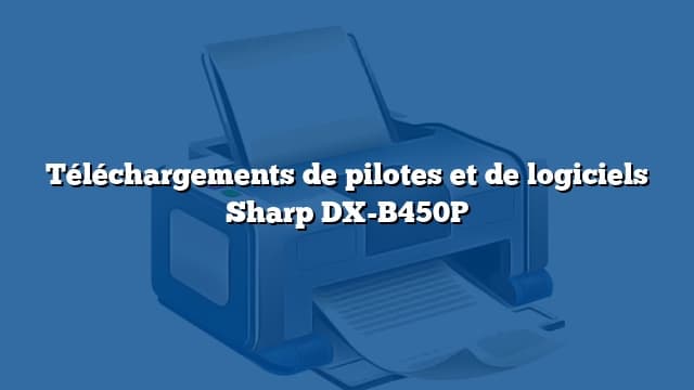 Téléchargements de pilotes et de logiciels Sharp DX-B450P