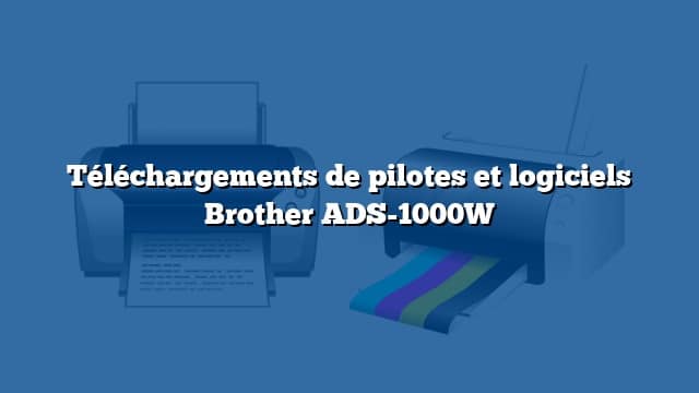 Téléchargements de pilotes et logiciels Brother ADS-1000W