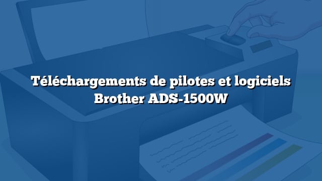 Téléchargements de pilotes et logiciels Brother ADS-1500W