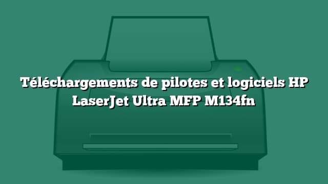 Téléchargements de pilotes et logiciels HP LaserJet Ultra MFP M134fn