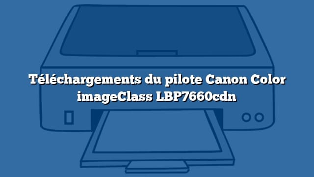 Téléchargements du pilote Canon Color imageClass LBP7660cdn