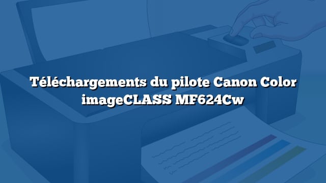 Téléchargements du pilote Canon Color imageCLASS MF624Cw