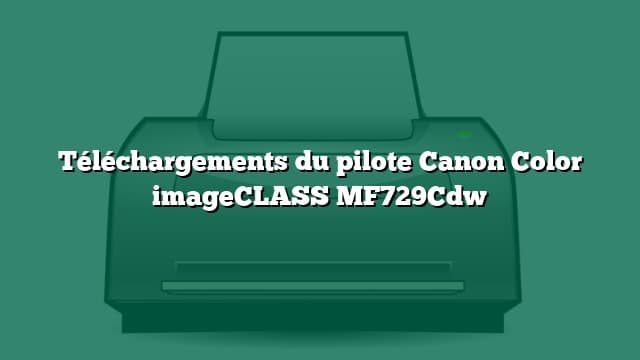 Téléchargements du pilote Canon Color imageCLASS MF729Cdw