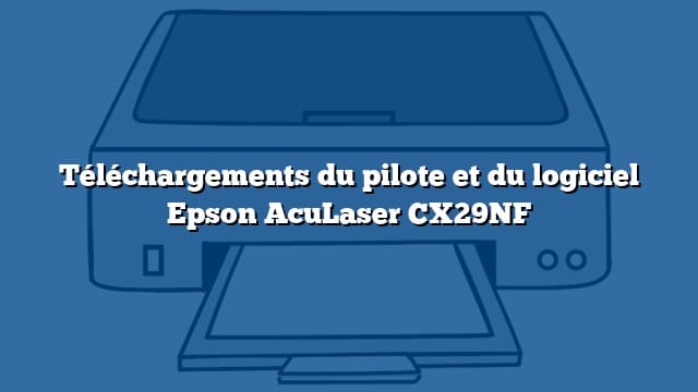 Téléchargements du pilote et du logiciel Epson AcuLaser CX29NF